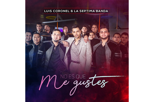 Luis Coronel estrena su nueva colaboración junto a La Séptima Banda “No Es Que Me Gustes”