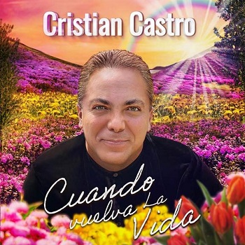 Cristian Castro presenta su nuevo sencillo “Cuando Vuelva a la Vida”