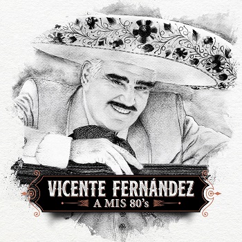 El ídolo de México e indiscutible rey Vicente Fernández celebra una vida dedicada al mariachi  con un extraordinario nuevo álbum A Mis 80’s