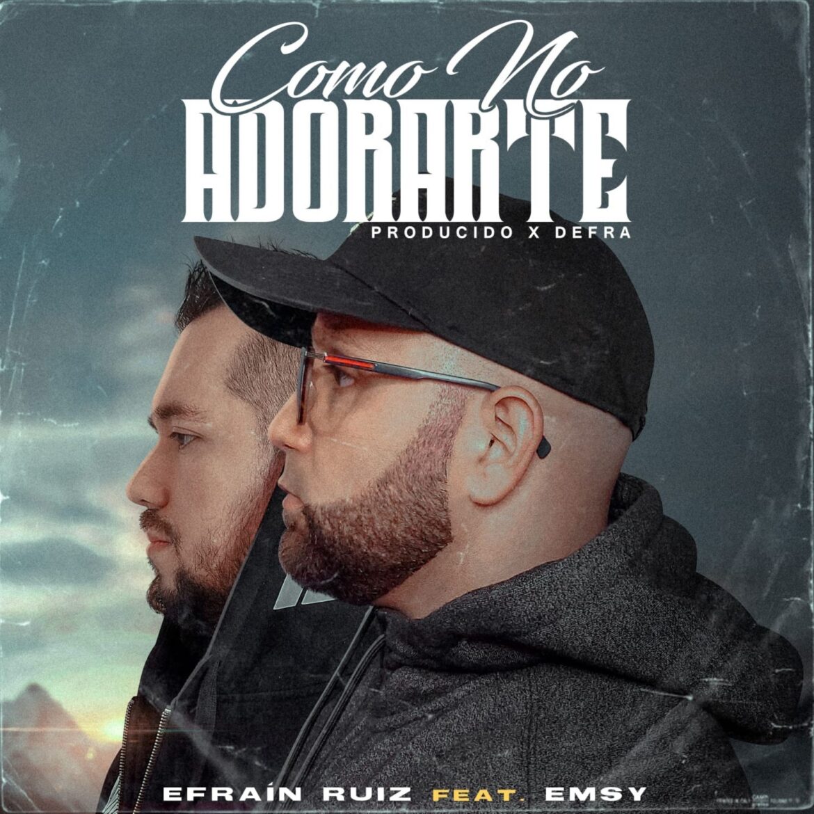 El cantante urbano Efraín Ruíz presenta su sencillo “Cómo No Adorarte” uniendo su voz y talento junto a su colega chileno Emsy