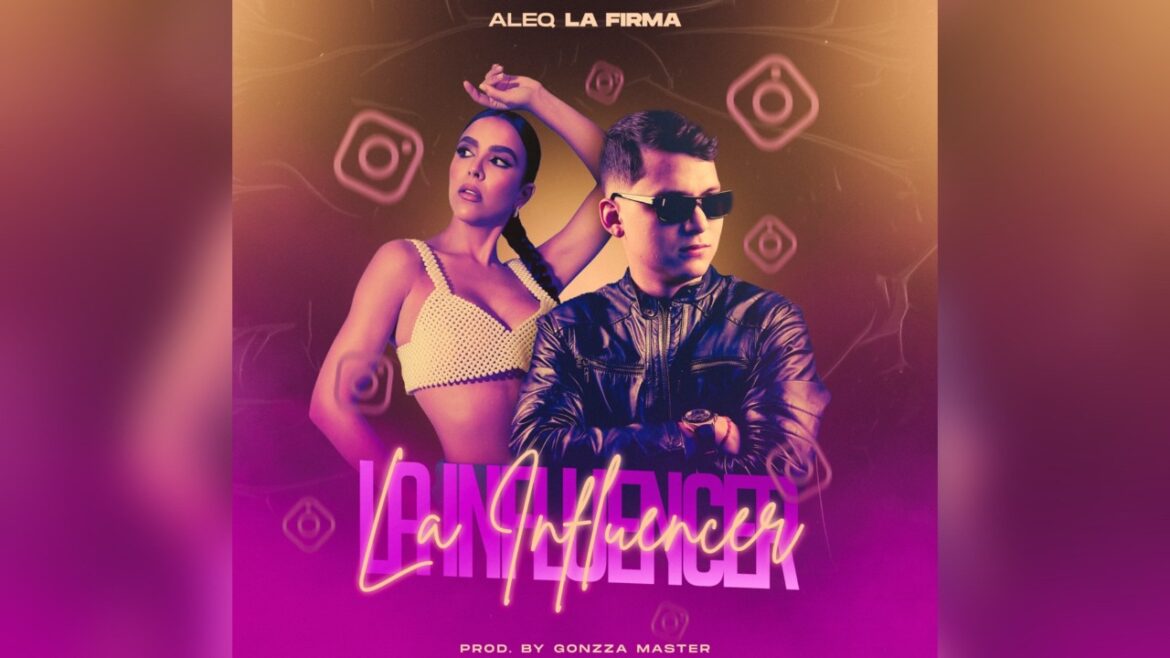 Aleq La Firma presenta ‘La Influencer’ una canción de reggaetón puro