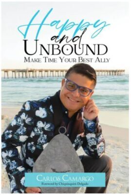 El libro “Happy and Unbound” de Carlos Camargo te orienta a vivir una vida libre, productiva y muy feliz