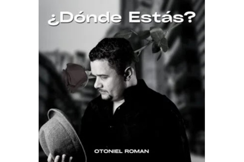 Otoniel Román Estrena Su Nuevo Sencillo “¿Dónde Estás?”