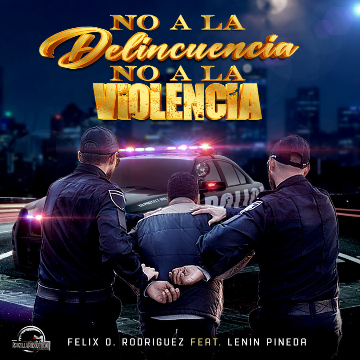 Félix O. Rodríguez lanza su nueva canción “No A La Delincuencia, No A La Violencia”